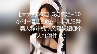 【大大的36E】G奶御姐~10小时~酒店约啪~，丰乳肥臀，男人榨汁机，风骚妩媚哪个男人扛得住 (2)