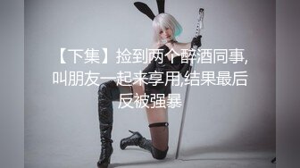 【下集】捡到两个醉酒同事,叫朋友一起来享用,结果最后反被强暴