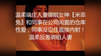 温柔端庄人妻御姐女神〖米菲兔〗和同事在公司闲置的仓库性爱，同事没忍住直接内射！温柔反差御姐人妻