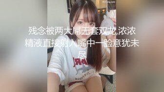 残念被两大屌无套双龙,浓浓精液直接射入嘴中一脸意犹未尽