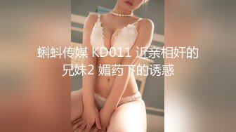 蝌蚪传媒 KD011 近亲相奸的兄妹2 媚药下的诱惑