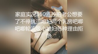 家庭实况360监控拍老公想要了不停挑逗媳妇两个乳房吧唧吧唧轮流吸小媳妇各种理由拒绝