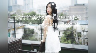 新约 绝美少妇 OL老总的小秘书 一边干 一边给他老公打电话