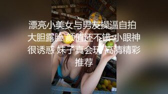 漂亮小美女与男友操逼自拍 大胆露脸 颜值还不错 小眼神很诱惑 妹子真会玩 高清精彩推荐