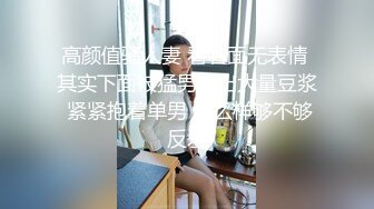 高颜值骚人妻 看着面无表情 其实下面被猛男操出大量豆浆 紧紧抱着单男 怎么样够不够反差