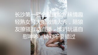 长沙第一骚全程露脸丝袜情趣轻熟女骚大姐激情大秀，陪狼友撩骚互动直播，揉奶玩逼自慰呻吟，精彩不要错过