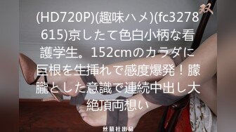 (HD720P)(趣味ハメ)(fc3278615)京したて色白小柄な看護学生。152cmのカラダに巨根を生挿れで感度爆発！朦朧とした意識で連続中出し大絶頂両想い