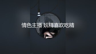 情色主播 妖精喜欢吃精