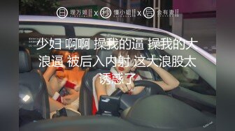 少妇 啊啊 操我的逼 操我的大浪逼 被后入内射 这大浪股太诱惑了