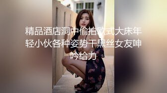 精品酒店洞中偷拍欧式大床年轻小伙各种姿势干黑丝女友呻吟给力