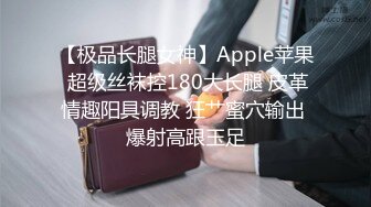 【极品长腿女神】Apple苹果 超级丝袜控180大长腿 皮革情趣阳具调教 狂艹蜜穴输出 爆射高跟玉足