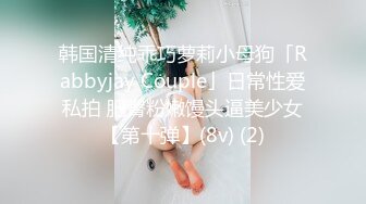 韩国清纯乖巧萝莉小母狗「Rabbyjay Couple」日常性爱私拍 肥臀粉嫩馒头逼美少女【第十弹】(8v) (2)