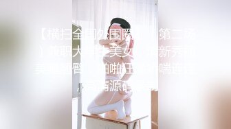 【横扫全国外围圈】（第二场）兼职大学生美女，清新秀丽美腿翘臀，啪啪狂灌娇喘连连，高清源码录制