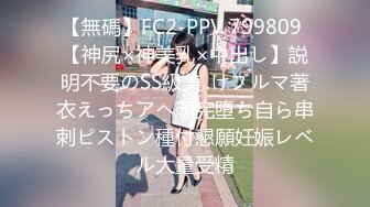 【無碼】FC2-PPV 799809 【神尻×神美乳×中出し】説明不要のSS級美..けブルマ著衣えっちアヘ顔完墮ち自ら串刺ピストン種付懇願妊娠レベル大量受精