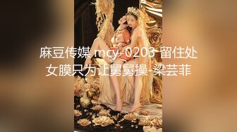 麻豆传媒 mcy-0203 留住处女膜只为让舅舅操-梁芸菲