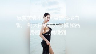 氣質美乳小姐姐,身體高挑白皙,一對大白奶惹人心慌,極品身體艹到就賺到