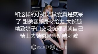 和这样的小姐姐做爱真是爽呆了 甜美容颜身材给力 大长腿精致奶子口交吸吮硬了就自己骑上去骑乘套弄娇喘刺激